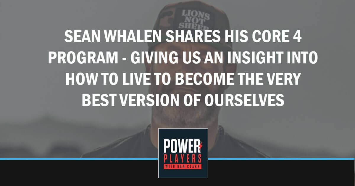 Sean Whalen Shares His Core 4 Program – Giving Us An Insight Into How To  Live To Become The Very Best Version Of Ourselves - Dan Clark